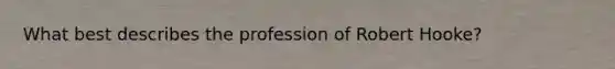 What best describes the profession of Robert Hooke?