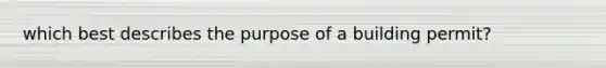 which best describes the purpose of a building permit?