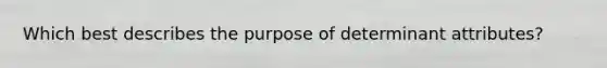 Which best describes the purpose of determinant attributes?