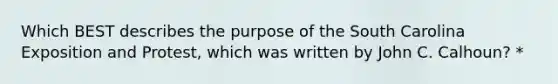 Which BEST describes the purpose of the South Carolina Exposition and Protest, which was written by John C. Calhoun? *