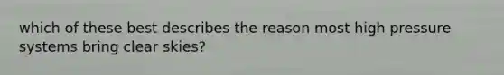which of these best describes the reason most high pressure systems bring clear skies?
