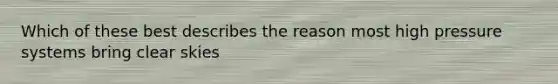 Which of these best describes the reason most high pressure systems bring clear skies