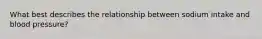 What best describes the relationship between sodium intake and blood pressure?