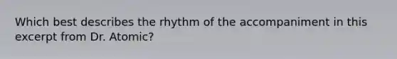 Which best describes the rhythm of the accompaniment in this excerpt from Dr. Atomic?