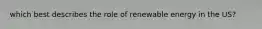 which best describes the role of renewable energy in the US?