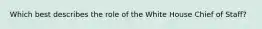 Which best describes the role of the White House Chief of Staff?