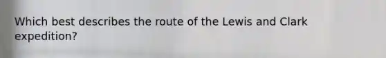Which best describes the route of the Lewis and Clark expedition?
