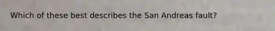 Which of these best describes the San Andreas fault?