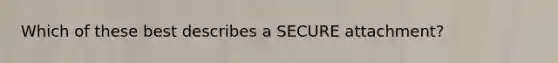 Which of these best describes a SECURE attachment?