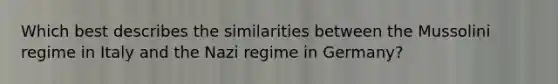 Which best describes the similarities between the Mussolini regime in Italy and the Nazi regime in Germany?