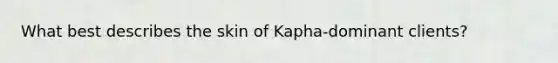 What best describes the skin of Kapha-dominant clients?