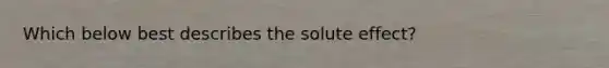 Which below best describes the solute effect?