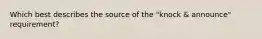 Which best describes the source of the "knock & announce" requirement?