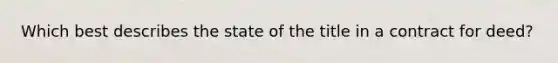 Which best describes the state of the title in a contract for deed?