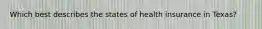 Which best describes the states of health insurance in Texas?