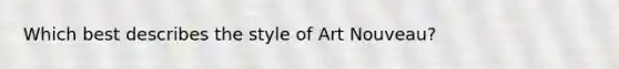 Which best describes the style of Art Nouveau?