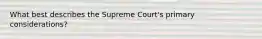 What best describes the Supreme Court's primary considerations?