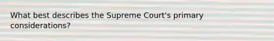 What best describes the Supreme Court's primary considerations?