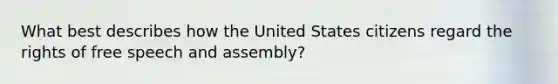 What best describes how the United States citizens regard the rights of free speech and assembly?