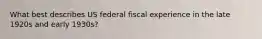 What best describes US federal fiscal experience in the late 1920s and early 1930s?