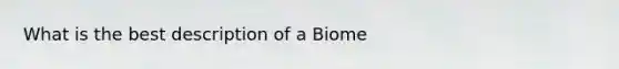 What is the best description of a Biome