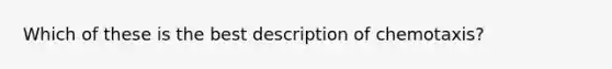 Which of these is the best description of chemotaxis?