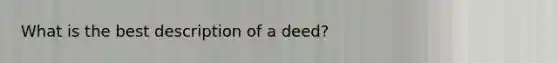 What is the best description of a deed?