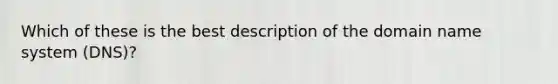 Which of these is the best description of the domain name system (DNS)?