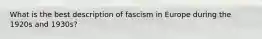 What is the best description of fascism in Europe during the 1920s and 1930s?