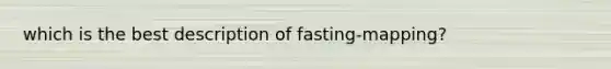 which is the best description of fasting-mapping?