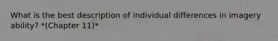 What is the best description of individual differences in imagery ability? *(Chapter 11)*