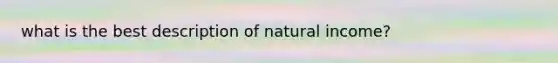 what is the best description of natural income?