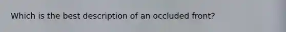 Which is the best description of an occluded front?