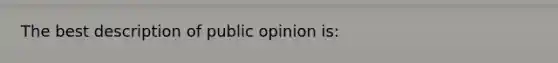 The best description of public opinion is: