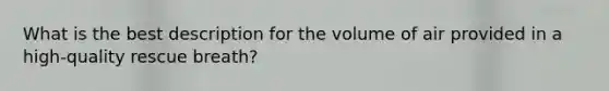 What is the best description for the volume of air provided in a high-quality rescue breath?