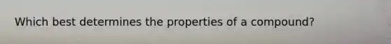 Which best determines the properties of a compound?