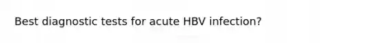 Best diagnostic tests for acute HBV infection?