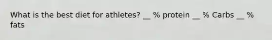 What is the best diet for athletes? __ % protein __ % Carbs __ % fats