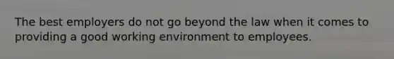 ​The best employers do not go beyond the law when it comes to providing a good working environment to employees.