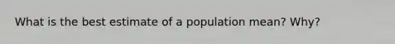 What is the best estimate of a population mean? Why?