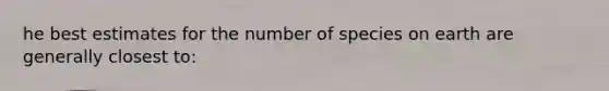 he best estimates for the number of species on earth are generally closest to: