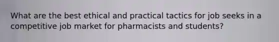 What are the best ethical and practical tactics for job seeks in a competitive job market for pharmacists and students?