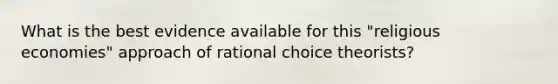 What is the best evidence available for this "religious economies" approach of rational choice theorists?