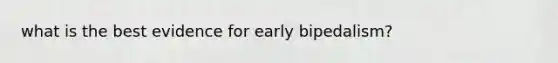 what is the best evidence for early bipedalism?