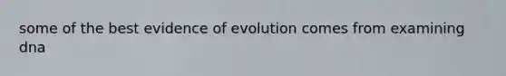 some of the best evidence of evolution comes from examining dna