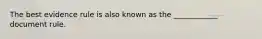 The best evidence rule is also known as the ____________ document rule.