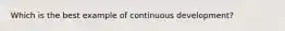 Which is the best example of continuous development?
