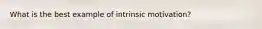 What is the best example of intrinsic motivation?