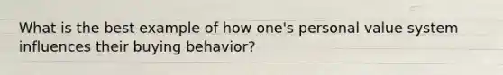 What is the best example of how one's personal value system influences their buying behavior?