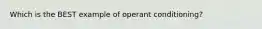 Which is the BEST example of operant conditioning?
